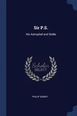 Sir P.S.: Jego Astrophel i Stella - Sir P.S.: His Astrophel and Stella