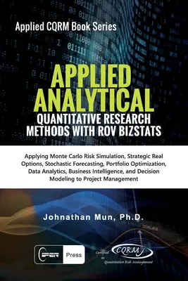 Analityka stosowana - Metody badań ilościowych: Zastosowanie symulacji ryzyka Monte Carlo, strategiczne opcje rzeczywiste, prognozy stochastyczne, optymalizacja portfela - Applied Analytics - Quantitative Research Methods: Applying Monte Carlo Risk Simulation, Strategic Real Options, Stochastic Forecasting, Portfolio Opt