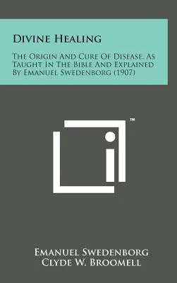 Boskie uzdrowienie: Pochodzenie i leczenie chorób, jak naucza Biblia i wyjaśnione przez Emanuela Swedenborga (1907) - Divine Healing: The Origin and Cure of Disease, as Taught in the Bible and Explained by Emanuel Swedenborg (1907)