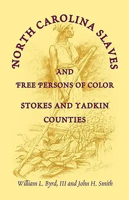 Niewolnicy i wolne osoby kolorowe w Karolinie Północnej: hrabstwa Stokes i Yadkin - North Carolina Slaves and Free Persons of Color: Stokes and Yadkin Counties