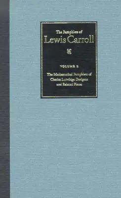 The Complete Pamphlets of Lewis Carroll: Pamflety matematyczne Charlesa Lutwidge'a Dodgsona i utwory pokrewne, tom 2 - The Complete Pamphlets of Lewis Carroll: The Mathematical Pamphlets of Charles Lutwidge Dodgson and Related Pieces Volume 2