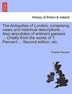 Starożytności Londynu; w tym widoki i opisy historyczne ... Również anegdoty o wybitnych osobach ... Głównie z dzieł T. Pennanta - The Antiquities of London; Comprising Views and Historical Descriptions ... Also Anecdotes of Eminent Persons ... Chiefly from the Works of T. Pennant