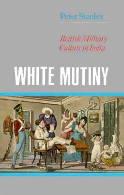 Biały bunt: Brytyjska kultura wojskowa w Indiach - White Mutiny: British Military Culture in India