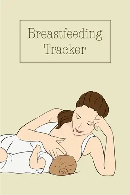 Breastfeeding Tracker: Codzienny dziennik dziecka do śledzenia i rejestrowania karmienia, czasu karmienia lub odciągania pokarmu, książka, dziennik - Breastfeeding Tracker: Baby's Daily Log To Track And Record Feedings, Nursing Or Pumping Time, Book, Journal