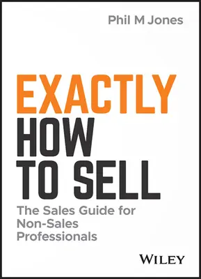 Jak sprzedawać: przewodnik sprzedaży dla osób niebędących specjalistami ds. sprzedaży - Exactly How to Sell: The Sales Guide for Non-Sales Professionals