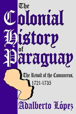 Kolonialna historia Paragwaju: rewolta komunistów, 1721-1735 - The Colonial History of Paraguay: The Revolt of the Comuneros, 1721-1735