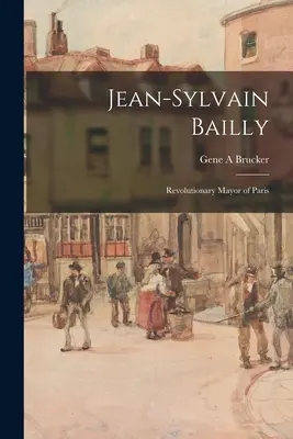 Jean-Sylvain Bailly: Rewolucyjny burmistrz Paryża - Jean-Sylvain Bailly: Revolutionary Mayor of Paris