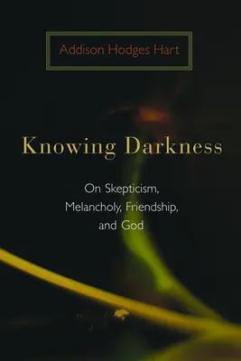 Poznając ciemność: O sceptycyzmie, melancholii, przyjaźni i Bogu - Knowing Darkness: On Skepticism, Melancholy, Friendship, and God