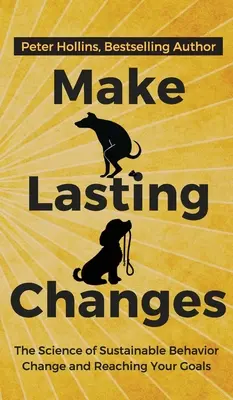 Dokonaj trwałych zmian: Nauka o trwałej zmianie zachowań i osiąganiu celów - Make Lasting Changes: The Science of Sustainable Behavior Change and Reaching Your Goals