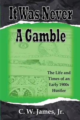 To nigdy nie był hazard: Życie i czasy hazardzisty i naciągacza z początku XX wieku - It Was Never a Gamble: The Life and Times of an Early 1900s Gambler and Hustler