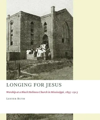 Tęsknota za Jezusem: Uwielbienie w czarnym kościele świętości w Mississippi, 1895-1913 - Longing for Jesus: Worship at a Black Holiness Church in Mississippi, 1895-1913