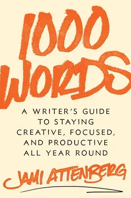 1000 słów: Przewodnik pisarza, jak pozostać kreatywnym, skoncentrowanym i produktywnym przez cały rok - 1000 Words: A Writer's Guide to Staying Creative, Focused, and Productive All Year Round