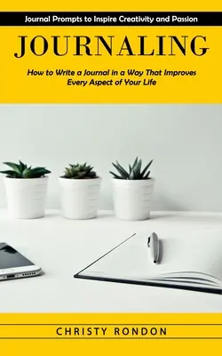 Journaling: Journal Prompts to Inspire Creativity and Passion (Jak pisać dziennik w sposób, który poprawia każdy aspekt twojego życia) - Journaling: Journal Prompts to Inspire Creativity and Passion (How to Write a Journal in a Way That Improves Every Aspect of Your