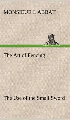 Sztuka szermierki: użycie małego miecza - The Art of Fencing The Use of the Small Sword