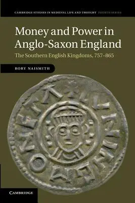 Pieniądze i władza w anglosaskiej Anglii: Południowe królestwa angielskie, 757-865 - Money and Power in Anglo-Saxon England: The Southern English Kingdoms, 757-865