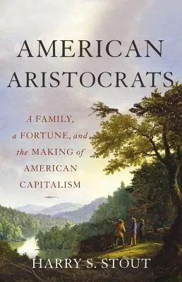 Amerykańscy arystokraci: Rodzina, fortuna i kształtowanie się amerykańskiego kapitalizmu - American Aristocrats: A Family, a Fortune, and the Making of American Capitalism