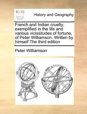 French and Indian Cruelty; Exemplified in the Life and Various Vicissitudes of Fortune, of Peter Williamson. Trzecie wydanie napisane przez niego samego - French and Indian Cruelty; Exemplified in the Life and Various Vicissitudes of Fortune, of Peter Williamson. Written by Himself the Third Edition