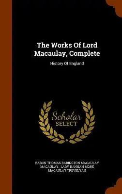 The Works Of Lord Macaulay, Complete: Historia Anglii - The Works Of Lord Macaulay, Complete: History Of England