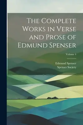 The Complete Works in Verse and Prose of Edmund Spenser; Tom 4 - The Complete Works in Verse and Prose of Edmund Spenser; Volume 4