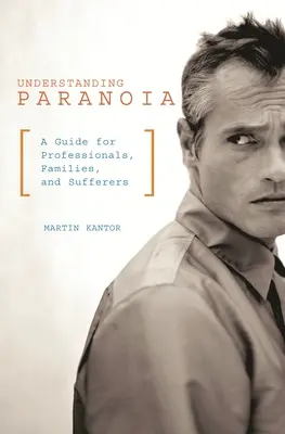 Zrozumieć paranoję: Przewodnik dla profesjonalistów, rodzin i osób cierpiących na paranoję - Understanding Paranoia: A Guide for Professionals, Families, and Sufferers