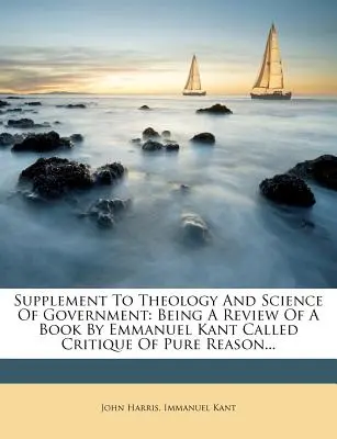 Suplement do teologii i nauki o rządzie: Being a Review of a Book by Emmanuel Kant Called Critique of Pure Reason ... - Supplement to Theology and Science of Government: Being a Review of a Book by Emmanuel Kant Called Critique of Pure Reason...