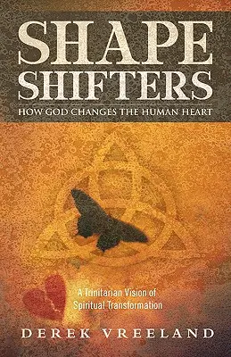 Shape Shifters: Jak Bóg zmienia ludzkie serce: Trynitarna wizja duchowej przemiany - Shape Shifters: How God Changes the Human Heart: A Trinitarian Vision of Spiritual Transformation