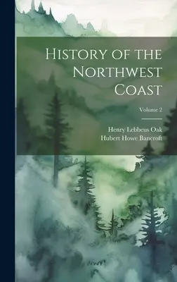 Historia północno-zachodniego wybrzeża; Tom 2 - History of the Northwest Coast; Volume 2