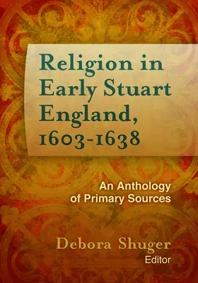 Religia we wczesnonowożytnej Anglii, 1603-1638: Antologia źródeł pierwotnych - Religion in Early Stuart England, 1603-1638: An Anthology of Primary Sources