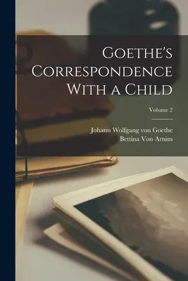 Korespondencja Goethego z dzieckiem, tom 2 - Goethe's Correspondence With a Child; Volume 2