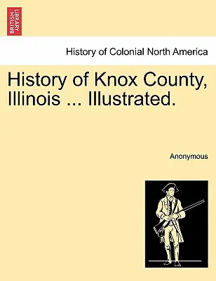 Historia hrabstwa Knox w stanie Illinois ... Ilustrowana. - History of Knox County, Illinois ... Illustrated.