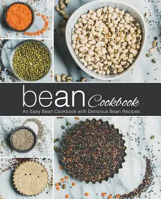 Książka kucharska z fasolą: Łatwa książka kucharska z pysznymi przepisami na fasolę (wydanie 2) - Bean Cookbook: An Easy Bean Cookbook with Delicious Bean Recipes (2nd Edition)