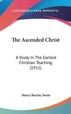 Wniebowstąpiony Chrystus: Studium najwcześniejszych nauk chrześcijańskich (1911) - The Ascended Christ: A Study In The Earliest Christian Teaching (1911)