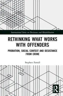 Rethinking What Works with Offenders: Probacja, kontekst społeczny i odchodzenie od przestępczości - Rethinking What Works with Offenders: Probation, Social Context and Desistance from Crime