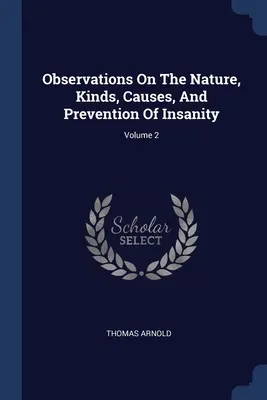Uwagi na temat natury, rodzajów, przyczyn i zapobiegania szaleństwu; Tom 2 - Observations On The Nature, Kinds, Causes, And Prevention Of Insanity; Volume 2