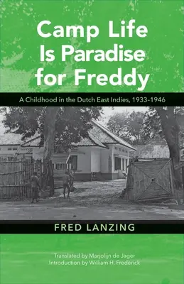 Życie w obozie to raj dla Freddy'ego: Dzieciństwo w Holenderskich Indiach Wschodnich, 1933-1946 - Camp Life Is Paradise for Freddy: A Childhood in the Dutch East Indies, 1933-1946