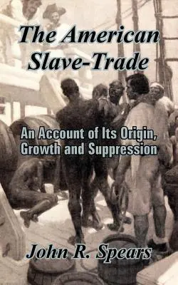 Amerykański handel niewolnikami: Historia jego powstania, rozwoju i stłumienia - The American Slave-Trade: An Account of Its Origin, Growth and Suppression