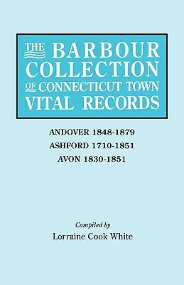 Barbour Collection of Connecticut Town Vital Records. Tom 1: Andover 1848-1879, Ashford 1710-1851, Avon 1830-1851 - Barbour Collection of Connecticut Town Vital Records. Volume 1: Andover 1848-1879, Ashford 1710-1851, Avon 1830-1851