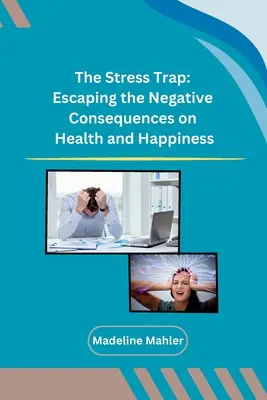 Pułapka stresu: jak uniknąć negatywnych konsekwencji dla zdrowia i szczęścia - The Stress Trap: Escaping the Negative Consequences on Health and Happiness