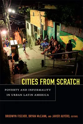 Miasta od podstaw: Ubóstwo i nieformalność w miejskiej Ameryce Łacińskiej - Cities From Scratch: Poverty and Informality in Urban Latin America