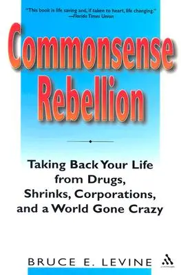 Zdroworozsądkowy bunt: Odzyskiwanie życia od narkotyków, psychiatrów, korporacji i szalonego świata - Commonsense Rebellion: Taking Back Your Life from Drugs, Shrinks, Corporations, and a World Gone Crazy