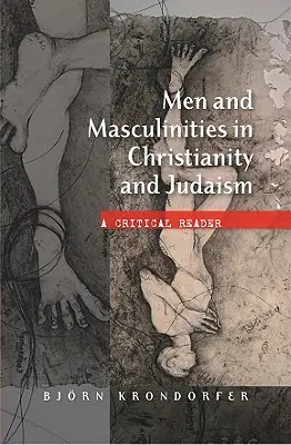 Mężczyźni i męskość w chrześcijaństwie i judaizmie: A Critical Reader - Men and Masculinities in Christianity and Judaism: A Critical Reader
