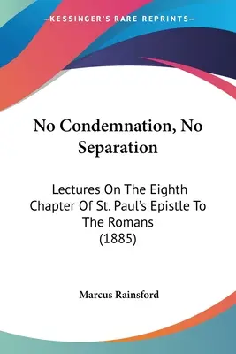 Bez potępienia, bez separacji: Wykłady na temat ósmego rozdziału Listu św. Pawła do Rzymian (1885) - No Condemnation, No Separation: Lectures On The Eighth Chapter Of St. Paul's Epistle To The Romans (1885)