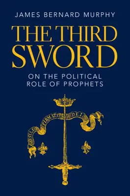 Trzeci miecz: O politycznej roli proroków - The Third Sword: On the Political Role of Prophets