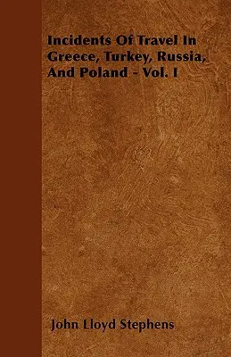 Incydenty z podróży po Grecji, Turcji, Rosji i Polsce - tom I - Incidents Of Travel In Greece, Turkey, Russia, And Poland - Vol. I