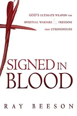 Podpisane Jego krwią: Ostateczna broń Boga w walce duchowej - Signed in His Blood: God's Ultimate Weapon for Spiritual Warfare