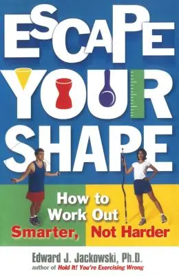 Escape Your Shape: Jak ćwiczyć mądrzej, a nie ciężej - Escape Your Shape: How to Work Out Smarter, Not Harder