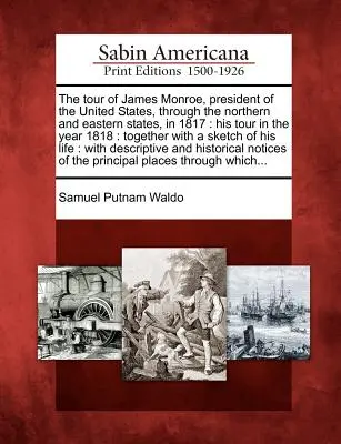 The Tour of James Monroe, President of the United States, Through the Northern and Eastern States, in 1817: His Tour in the Year 1818: Together with a