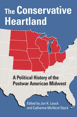 The Conservative Heartland: Historia polityczna powojennego amerykańskiego Środkowego Zachodu - The Conservative Heartland: A Political History of the Postwar American Midwest