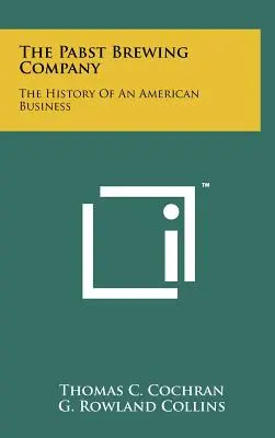 The Pabst Brewing Company: Historia amerykańskiego biznesu - The Pabst Brewing Company: The History Of An American Business