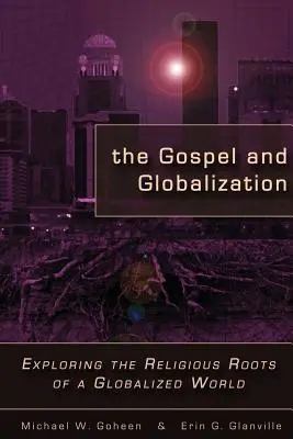 Ewangelia i globalizacja: Odkrywanie religijnych korzeni zglobalizowanego świata - The Gospel and Globalization: Exploring the Religious Roots of a Globalized World